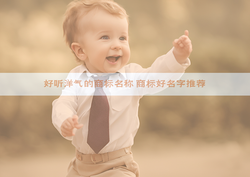 好听洋气的商标名称 商标好名字推荐