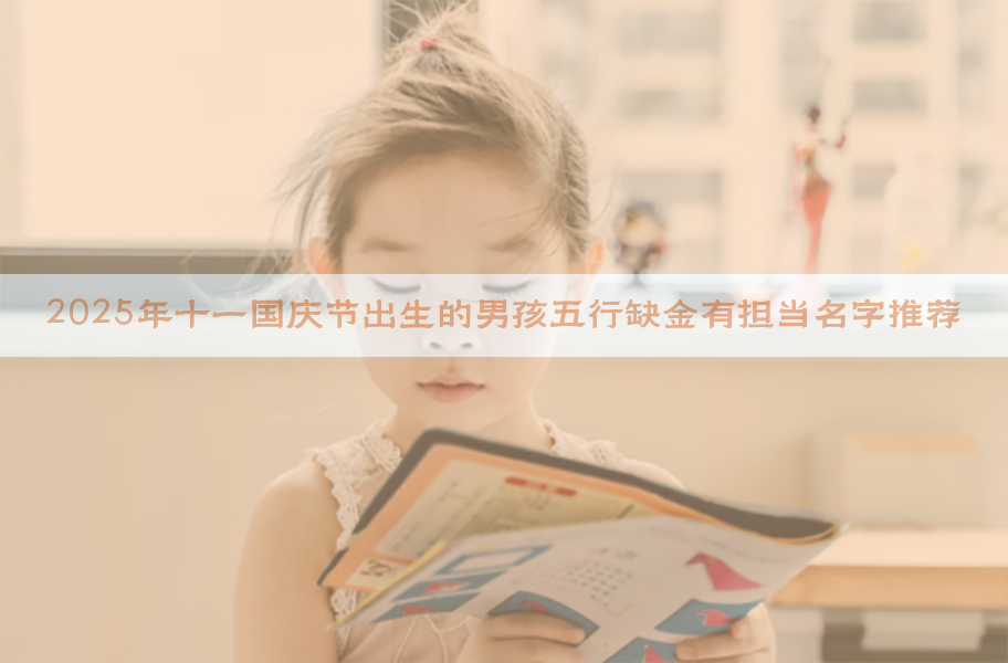 2025年十一国庆节出生的男孩五行缺金有担当名字推荐