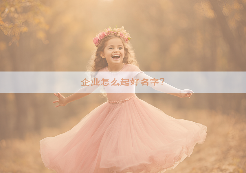 企业怎么起好名字？