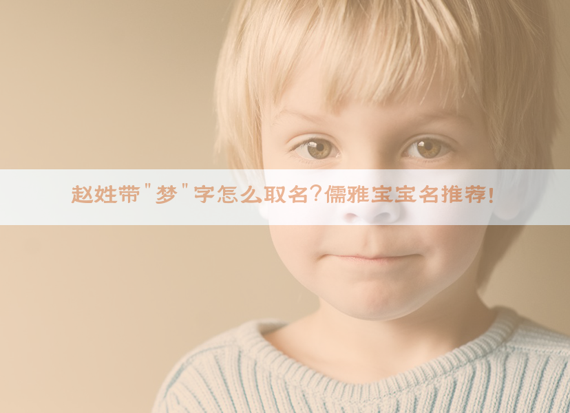 ​赵姓带"梦"字怎么取名？儒雅宝宝名推荐！​​