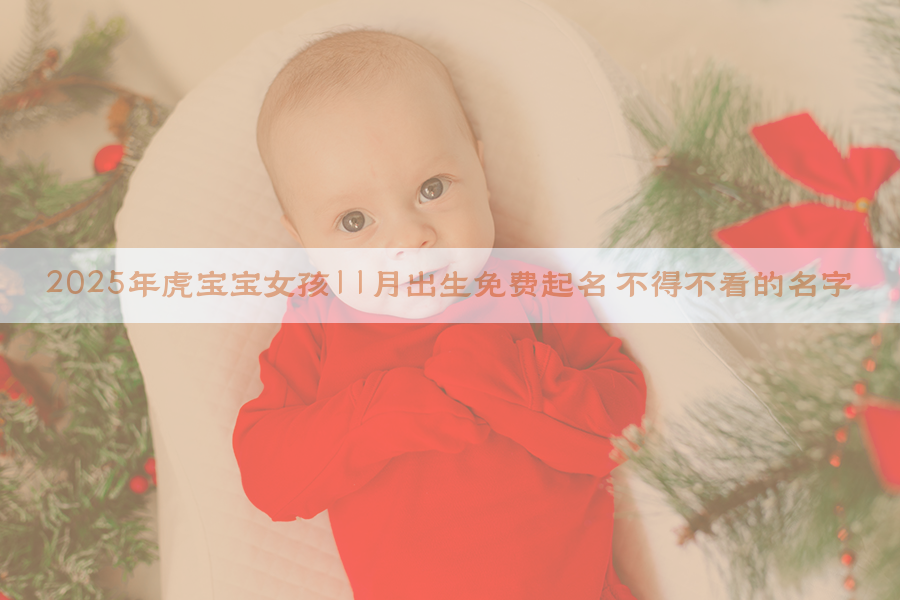 2025年虎宝宝女孩11月出生免费起名 不得不看的名字