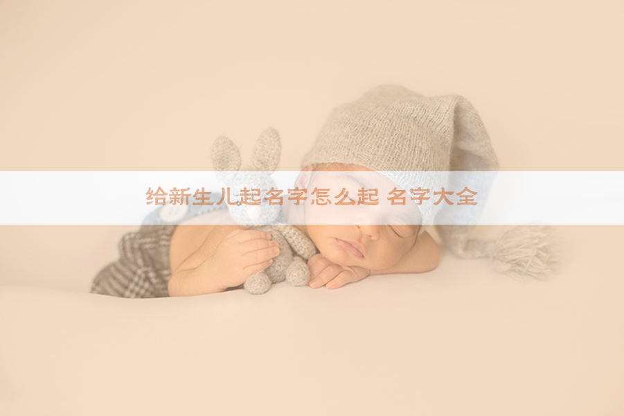 给新生儿起名字怎么起 名字大全