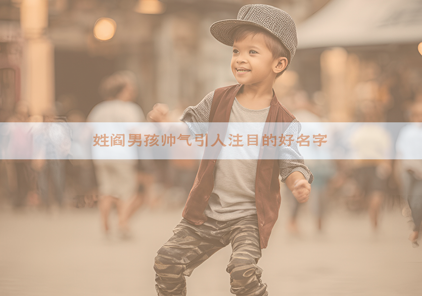 姓阎男孩帅气引人注目的好名字