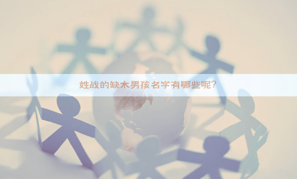 姓战的缺木男孩名字有哪些呢？