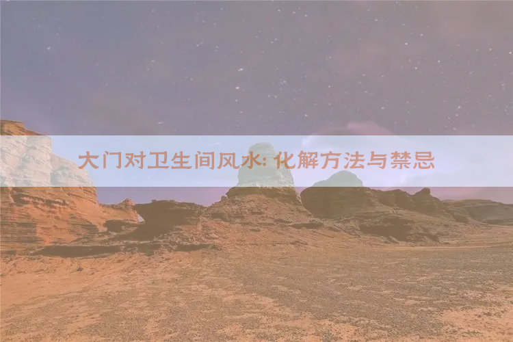 大门对卫生间风水：化解方法与禁忌