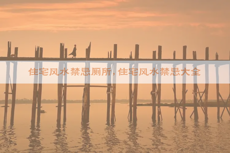 住宅风水禁忌厕所,住宅风水禁忌大全