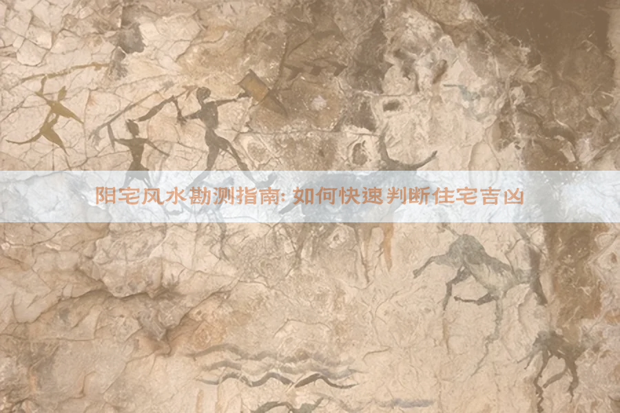 阳宅风水勘测指南：如何快速判断住宅吉凶