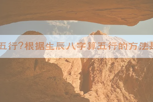 什么是五行？根据生辰八字算五行的方法是什么？