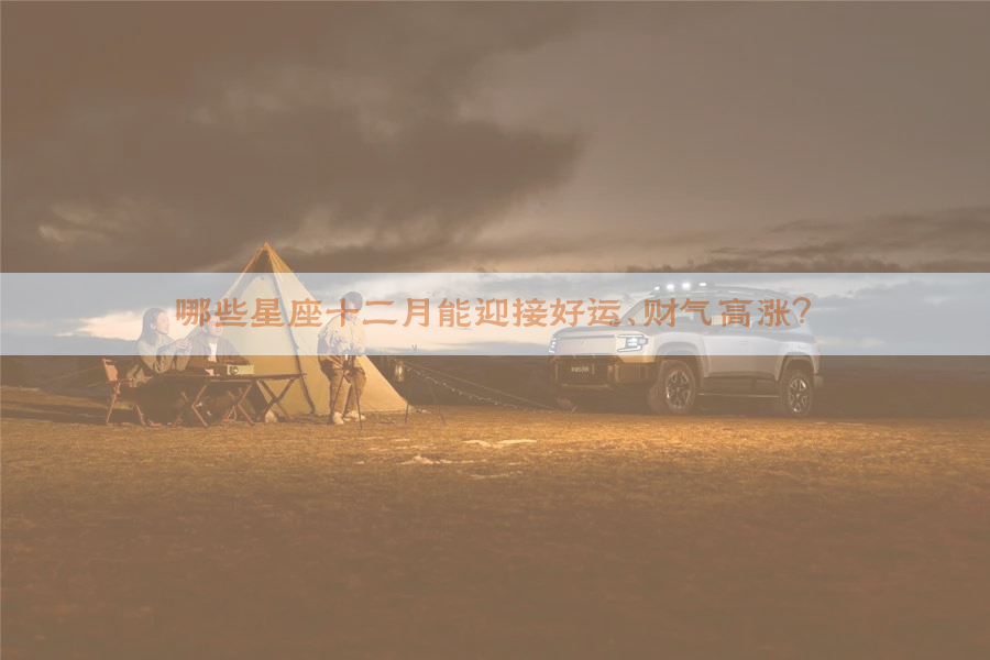 哪些星座十二月能迎接好运、财气高涨？