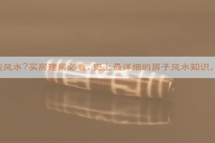 建房要看哪些风水？买房建房必看，史上最详细的房子风水知识，你知道哪些？