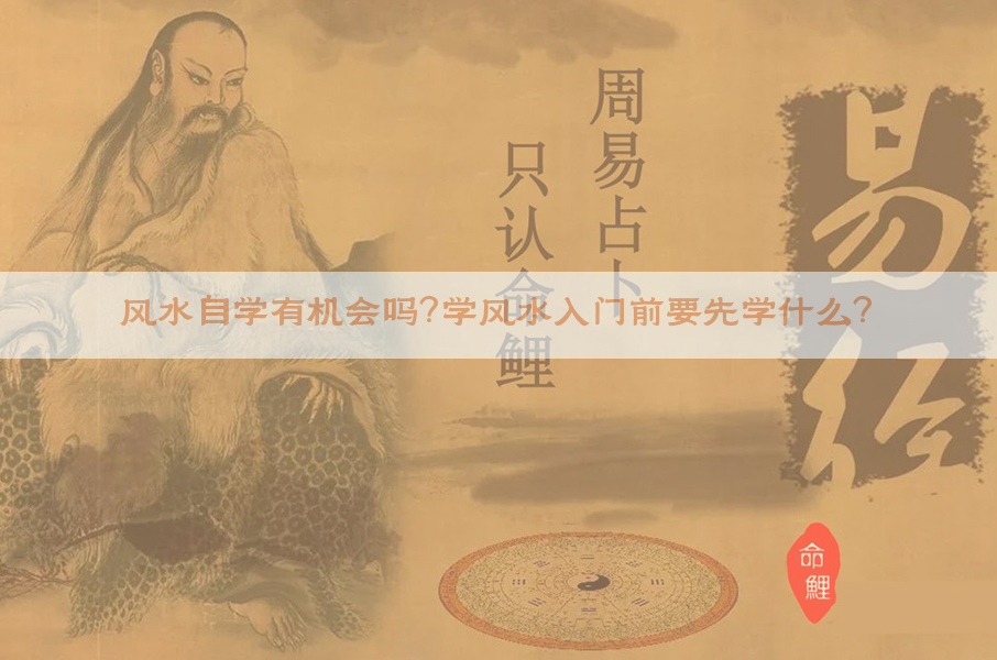 风水自学有机会吗？学风水入门前要先学什么？