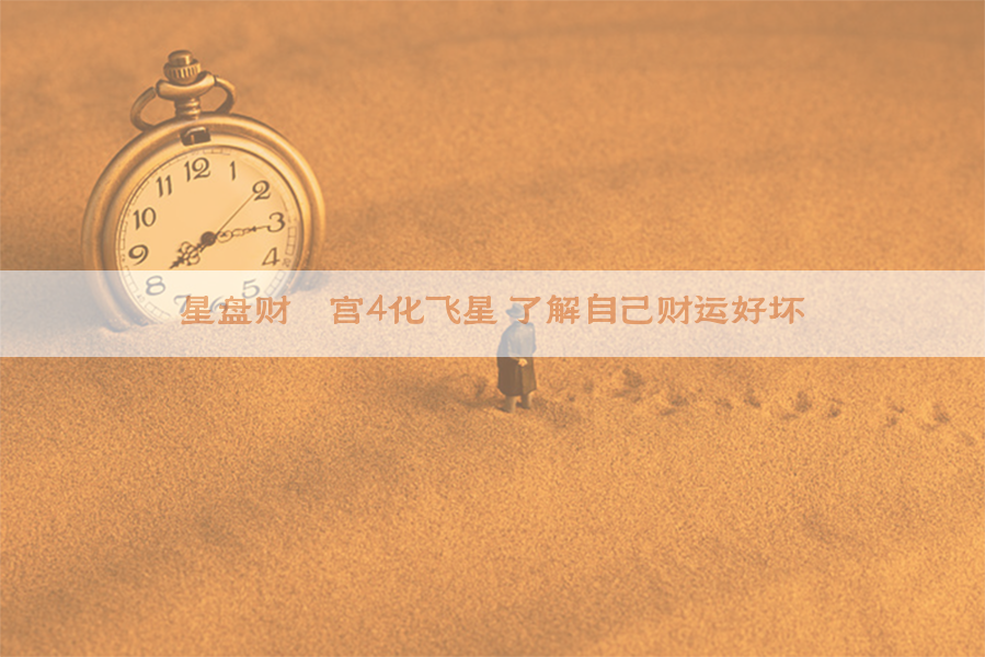 星盘财帛宫4化飞星 了解自己财运好坏