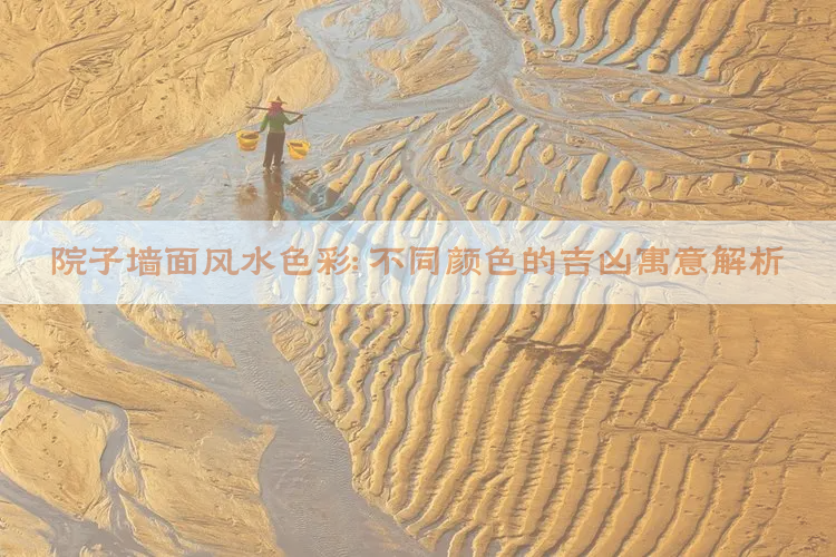 院子墙面风水色彩：不同颜色的吉凶寓意解析