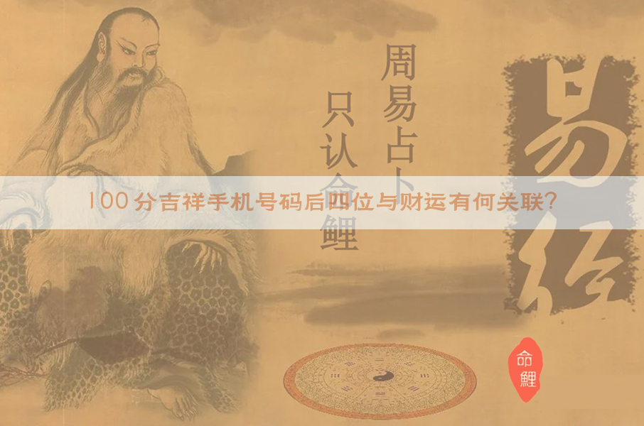 100 分吉祥手机号码后四位与财运有何关联？